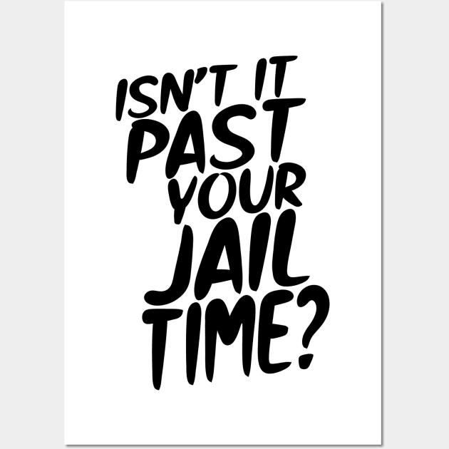 Isn’t It Past Your Jail Time? Wall Art by semrawud